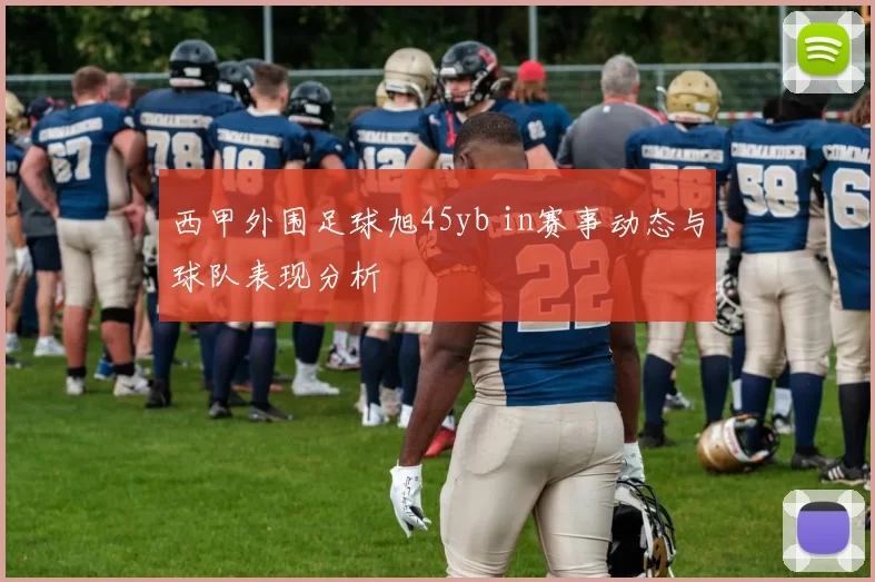 西甲外围足球旭45yb in赛事动态与球队表现分析