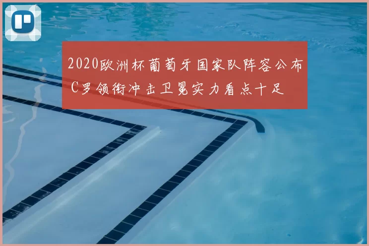 2020欧洲杯葡萄牙国家队阵容公布 C罗领衔冲击卫冕实力看点十足