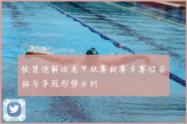 张慧德解读意甲联赛新赛季赛程安排与争冠形势分析
