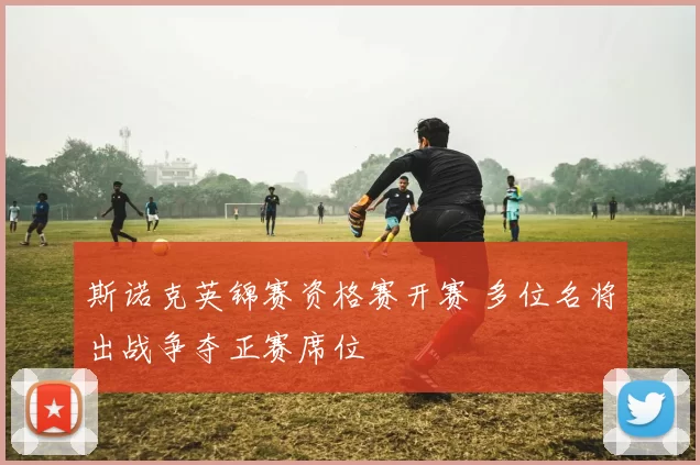 斯诺克英锦赛资格赛开赛 多位名将出战争夺正赛席位