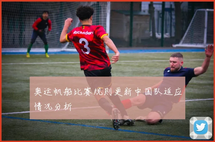 奥运帆船比赛规则更新中国队适应情况分析