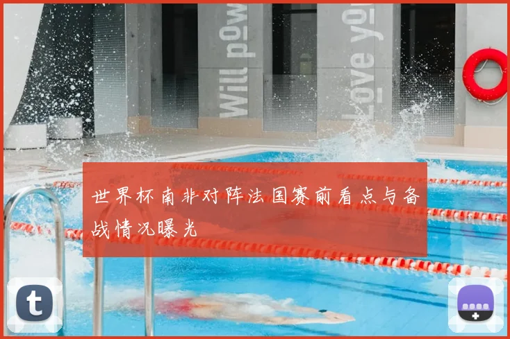 世界杯南非对阵法国赛前看点与备战情况曝光