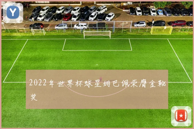 2022年世界杯球星姆巴佩荣膺金靴奖