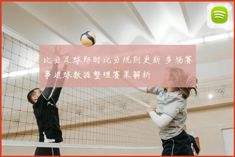比分足球即时比分规则更新 多场赛事进球数据整理赛果解析