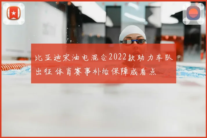 比亚迪宋油电混合2022款助力车队出征 体育赛事补给保障成看点